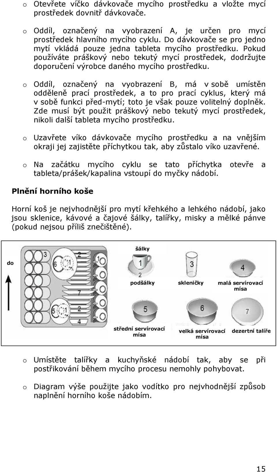 o Oddíl, označený na vyobrazení B, má v sobě umístěn odděleně prací prostředek, a to pro prací cyklus, který má v sobě funkci před-mytí; toto je však pouze volitelný doplněk.