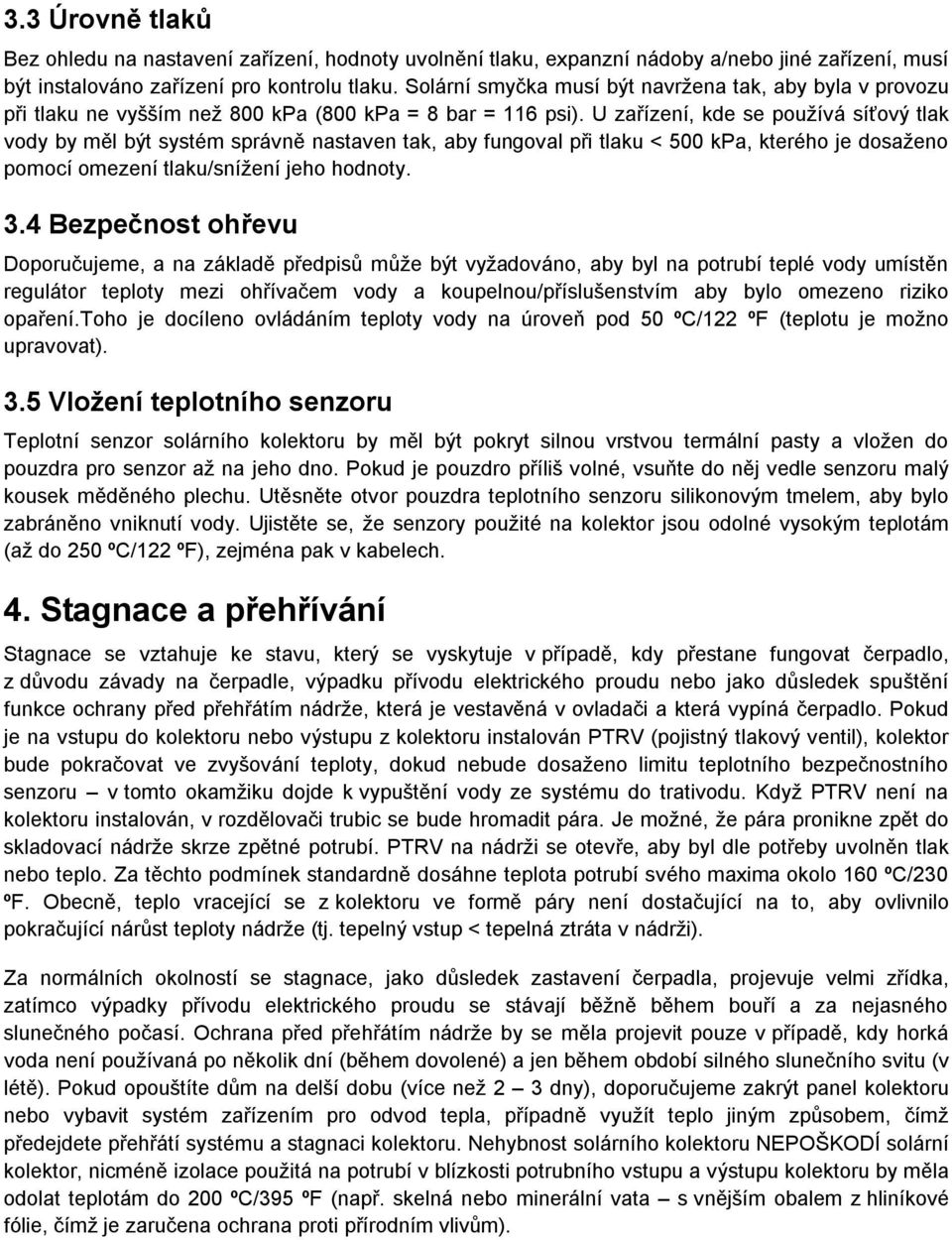 U zařízení, kde se používá síťový tlak vody by měl být systém správně nastaven tak, aby fungoval při tlaku < 500 kpa, kterého je dosaženo pomocí omezení tlaku/snížení jeho hodnoty. 3.