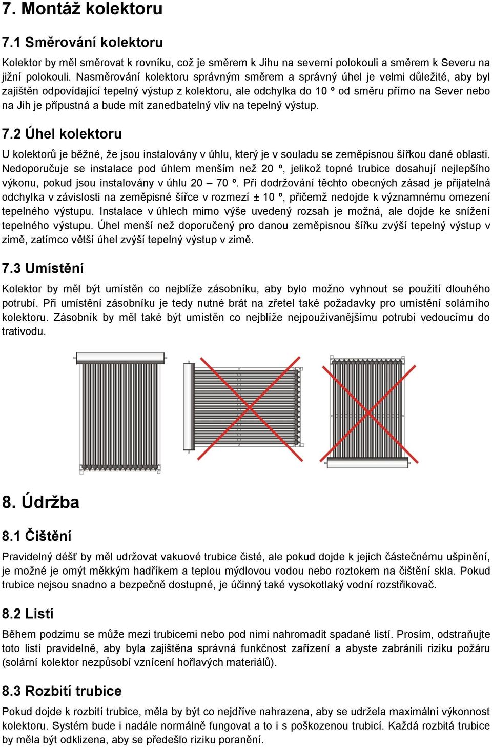 a bude mít zanedbatelný vliv na tepelný výstup. 7.2 Úhel kolektoru U kolektorů je běžné, že jsou instalovány v úhlu, který je v souladu se zeměpisnou šířkou dané oblasti.