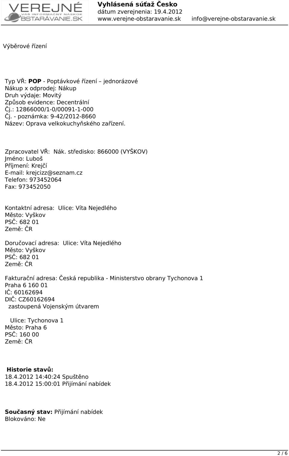 cz Telefon: 973452064 Fax: 973452050 Kontaktní adresa: Ulice: Víta Nejedlého Město: Vyškov PSČ: 682 01 Země: ČR Doručovací adresa: Ulice: Víta Nejedlého Město: Vyškov PSČ: 682 01 Země: ČR Fakturační