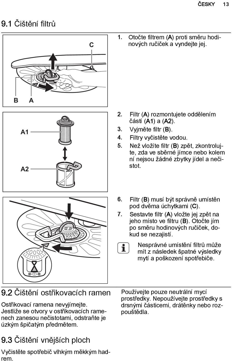 Filtr (B) musí být správně umístěn pod dvěma úchytkami (C). 7. Sestavte filtr (A) vložte jej zpět na jeho místo ve filtru (B). Otočte jím po směru hodinových ručiček, dokud se nezajistí.