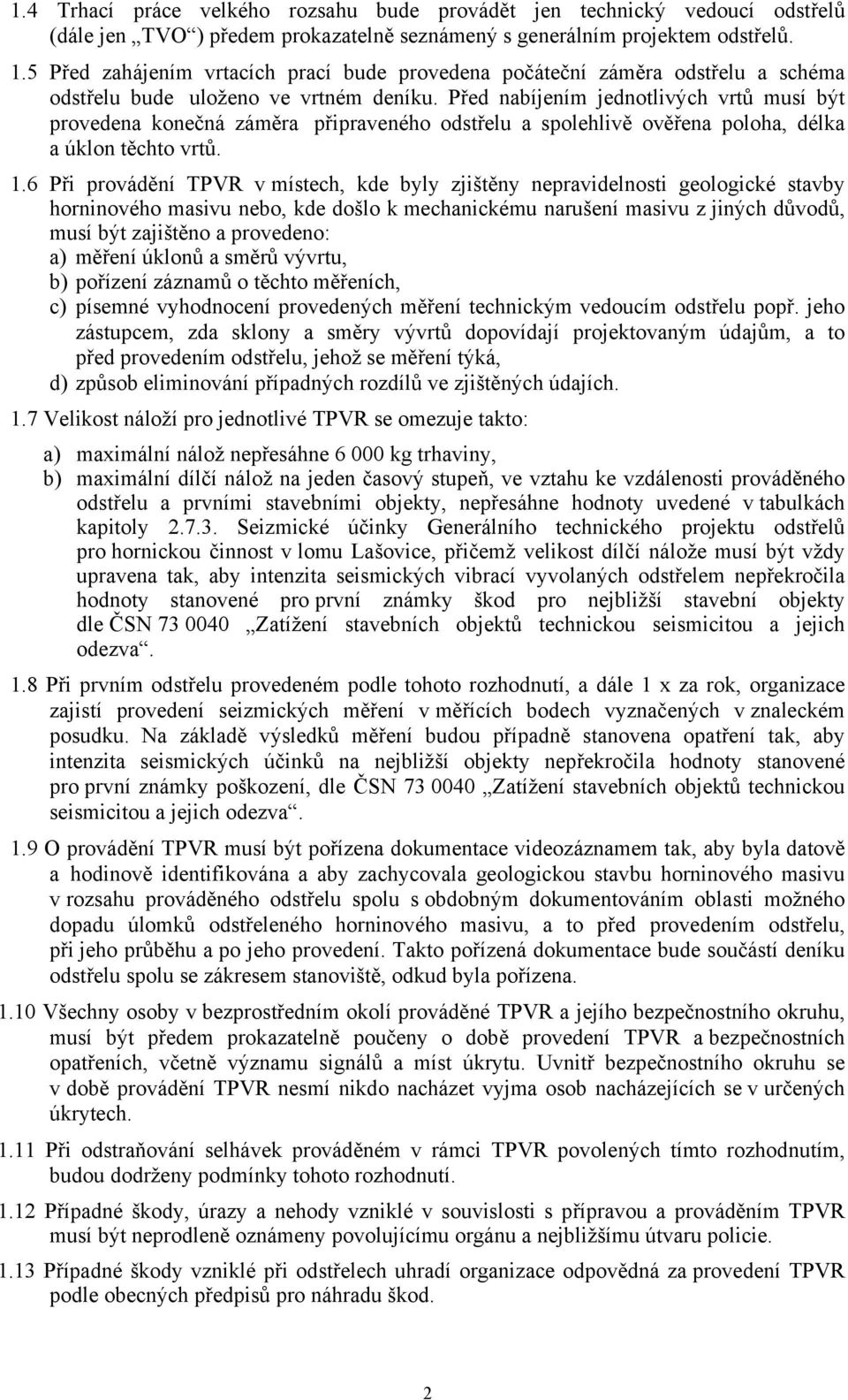 Před nabíjením jednotlivých vrtů musí být provedena konečná záměra připraveného odstřelu a spolehlivě ověřena poloha, délka a úklon těchto vrtů. 1.