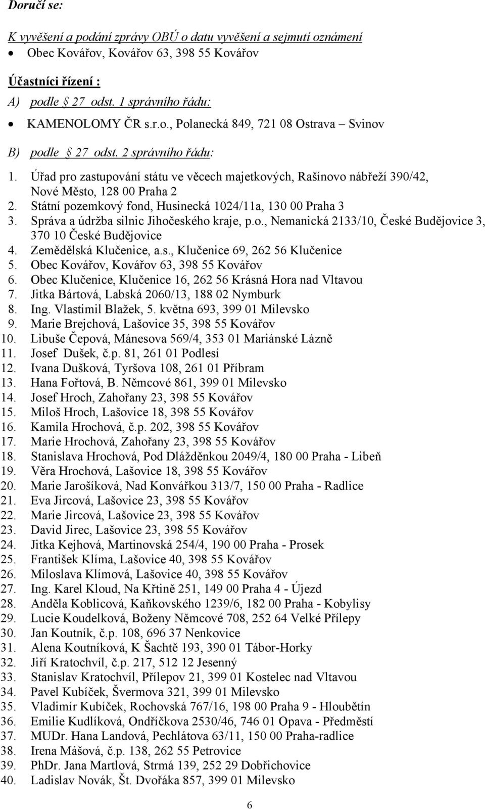 Správa a údržba silnic Jihočeského kraje, p.o., Nemanická 2133/10, České Budějovice 3, 370 10 České Budějovice 4. Zemědělská Klučenice, a.s., Klučenice 69, 262 56 Klučenice 5.