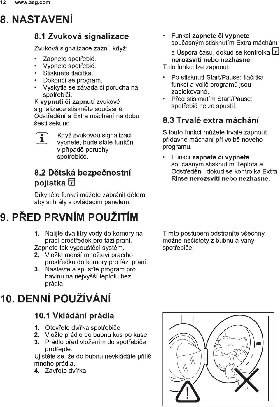 2 Dětská bezpečnostní pojistka Díky této funkci můžete zabránit dětem, aby si hrály s ovládacím panelem. 9. PŘED PRVNÍM POUŽITÍM 1. Nalijte dva litry vody do komory na prací prostředek pro fázi praní.