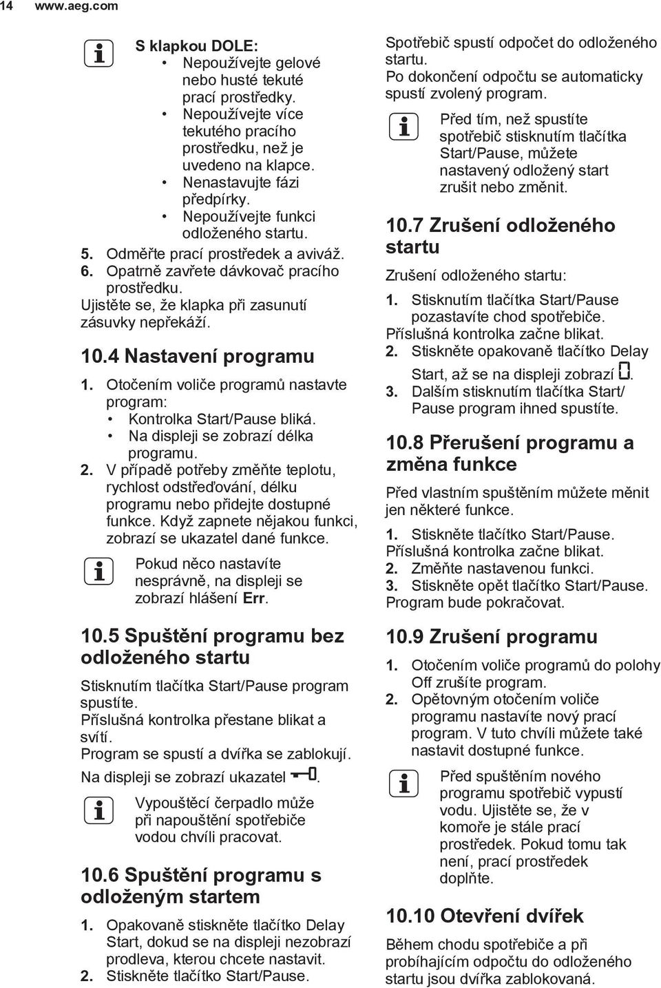 4 Nastavení programu 1. Otočením voliče programů nastavte program: Kontrolka Start/Pause bliká. Na displeji se zobrazí délka programu. 2.