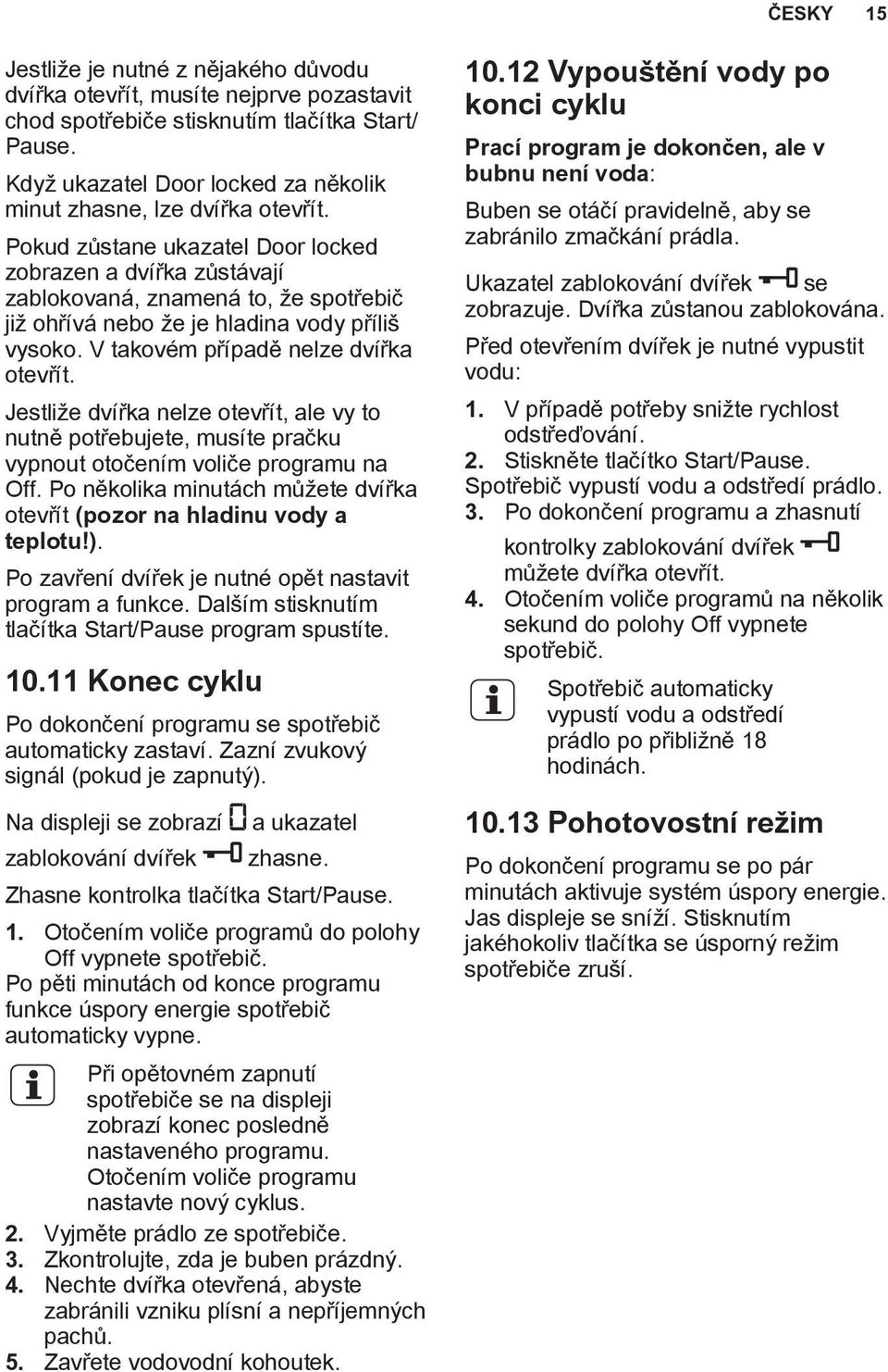 Pokud zůstane ukazatel Door locked zobrazen a dvířka zůstávají zablokovaná, znamená to, že spotřebič již ohřívá nebo že je hladina vody příliš vysoko. V takovém případě nelze dvířka otevřít.