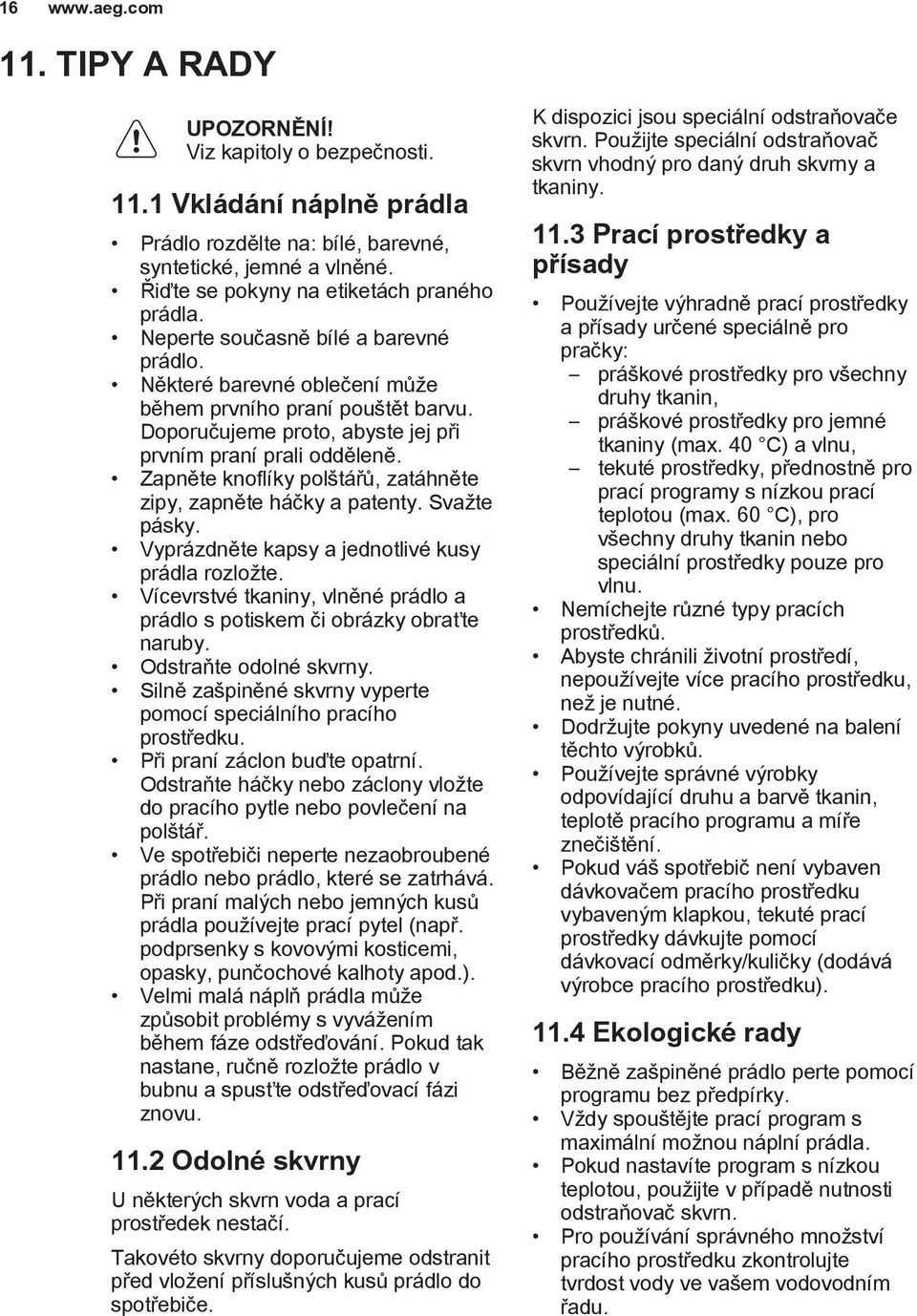 Zapněte knoflíky polštářů, zatáhněte zipy, zapněte háčky a patenty. Svažte pásky. Vyprázdněte kapsy a jednotlivé kusy prádla rozložte.