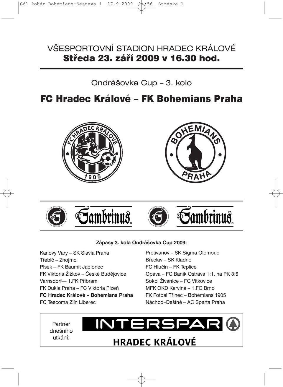 kola Ondrášovka Cup 2009: Karlovy Vary SK Slavia Praha Třebíč Znojmo Písek FK Baumit Jablonec FK Viktoria Žižkov České Budějovice Varnsdorf 1.