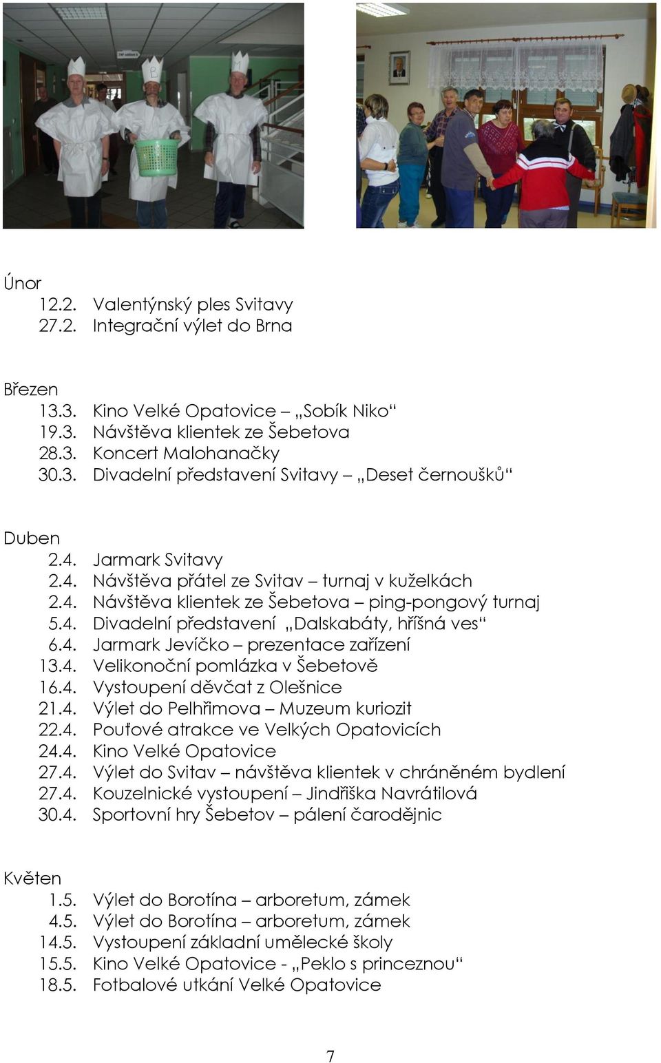 4. Velikonoční pomlázka v Šebetově 16.4. Vystoupení děvčat z Olešnice 21.4. Výlet do Pelhřimova Muzeum kuriozit 22.4. Pouťové atrakce ve Velkých Opatovicích 24.4. Kino Velké Opatovice 27.4. Výlet do Svitav návštěva klientek v chráněném bydlení 27.