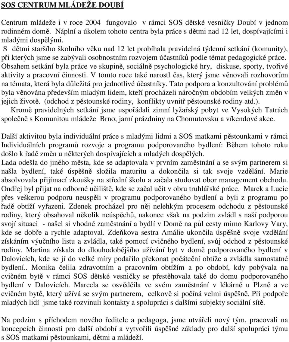 S dětmi staršího školního věku nad 12 let probíhala pravidelná týdenní setkání (komunity), při kterých jsme se zabývali osobnostním rozvojem účastníků podle témat pedagogické práce.