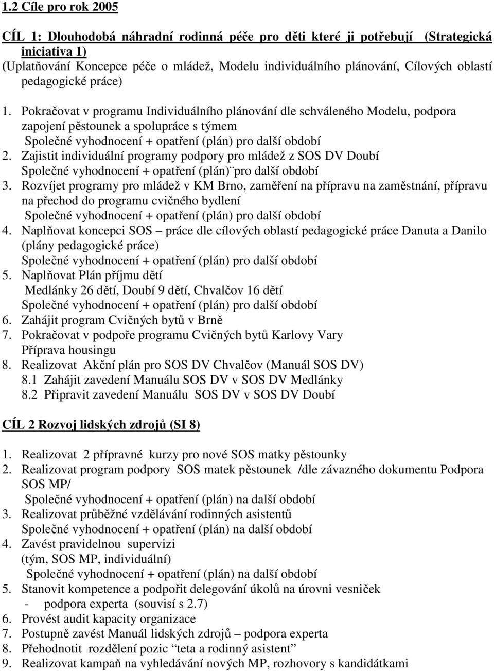 Pokračovat v programu Individuálního plánování dle schváleného Modelu, podpora zapojení pěstounek a spolupráce s týmem Společné vyhodnocení + opatření (plán) pro další období 2.