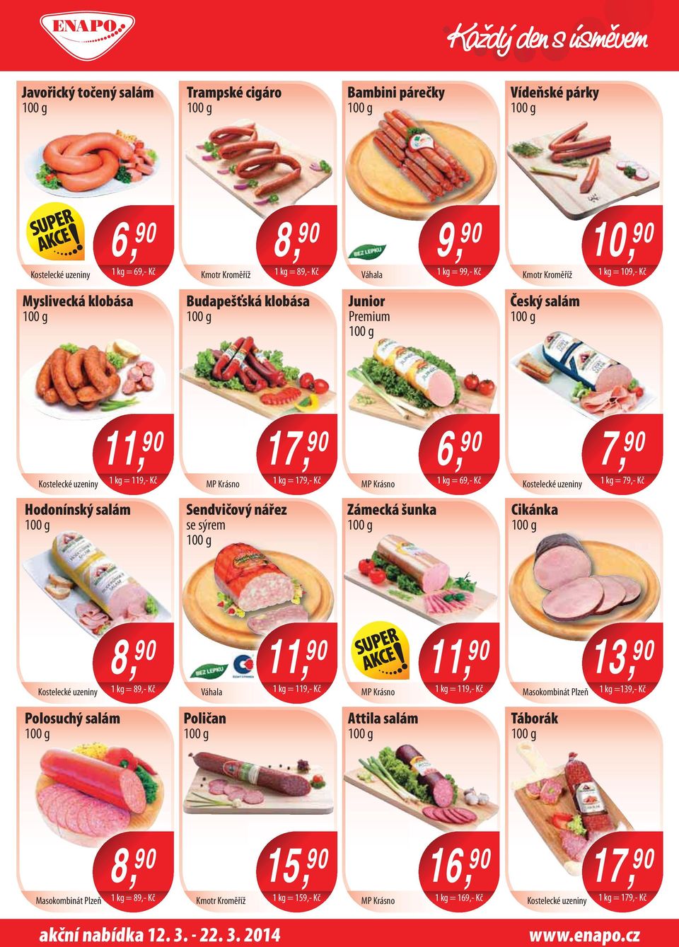 uzeniny 7, 90 1 kg = 79,- Kč Hodonínský salám Sendvičový nářez se sýrem Zámecká šunka Cikánka Kostelecké uzeniny 8, 90 1 kg = 119,- Kč 1 kg = 89,- Kč Váhala 11, 90 MP Krásno 11, 90 1 kg = 119,- Kč