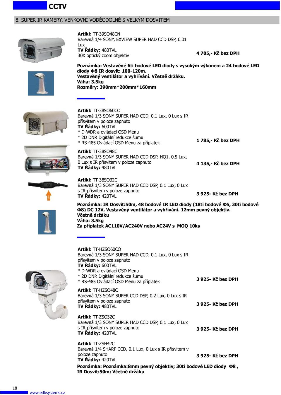 Vestavěný ventilátor a vyhřívání. Včetně držáku. Váha: 3.5kg Rozměry: 390mm*200mm*160mm Artikl: TT-38SO60CO Barevná 1/3 SONY SUPER HAD CCD, 0.