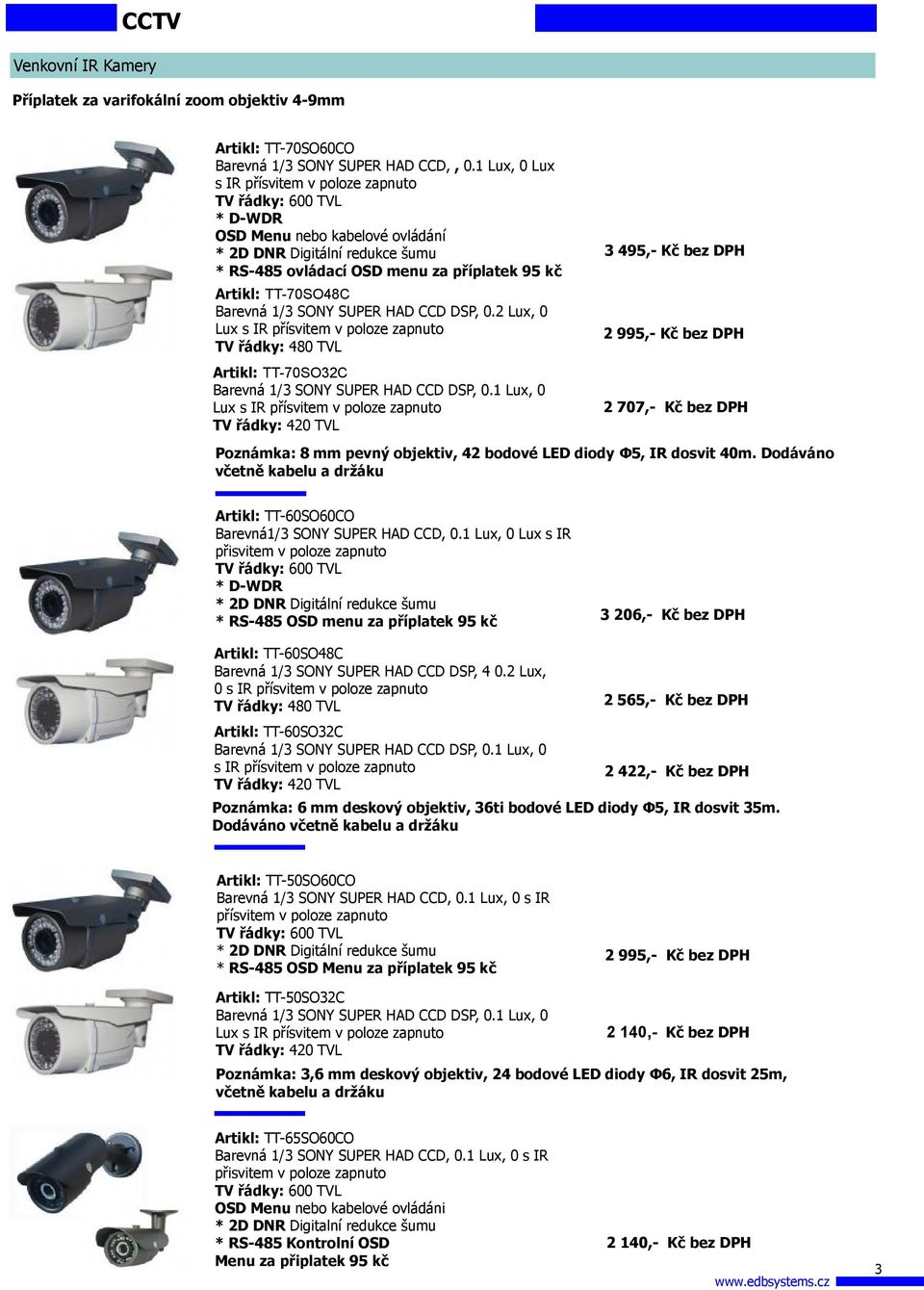 DSP, 0.2 Lux, 0 Lux s IR přísvitem v poloze zapnuto TV řádky: 480 TVL Artikl: TT-70SO32C Barevná 1/3 SONY SUPER HAD CCD DSP, 0.