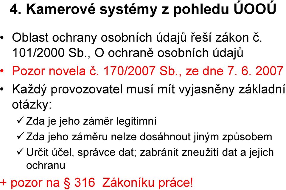 2007 Každý provozovatel musí mít vyjasněny základní otázky: Zda je jeho záměr legitimní Zda jeho