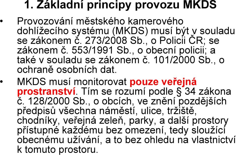 MKDS musí monitorovat pouze veřejná prostranství. Tím se rozumí podle 34 zákona č. 128/2000 Sb.