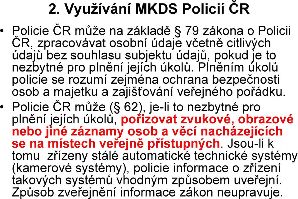 Policie ČR může ( 62), je-li to nezbytné pro plnění jejích úkolů, pořizovat zvukové, obrazové nebo jiné záznamy osob a věcí nacházejících se na místech veřejně