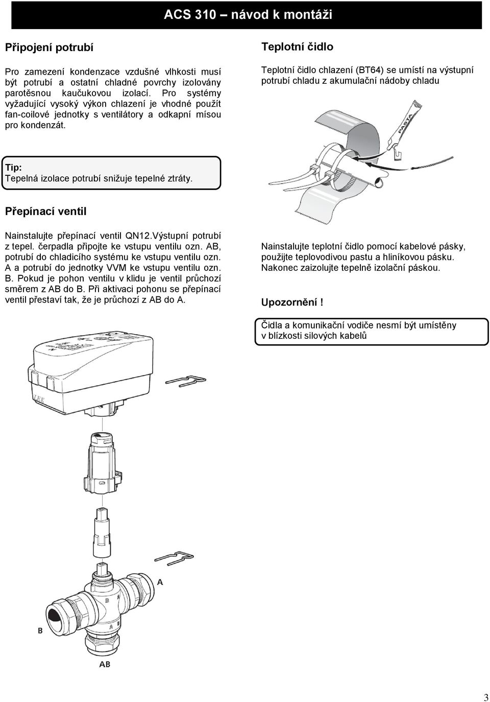 Teplotní čidlo Teplotní čidlo chlazení (BT64) se umístí na výstupní potrubí chladu z akumulační nádoby chladu Tip: Tepelná izolace potrubí snižuje tepelné ztráty.