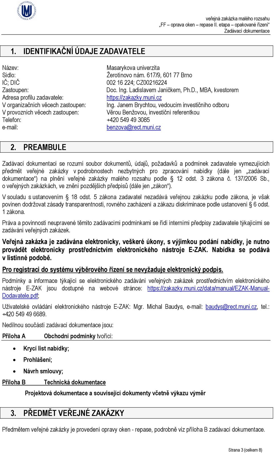 Janem Brychtou, vedoucím investičního odboru V provozních věcech zastoupen: Věrou Benžovou, investiční referentkou Telefon: +420 549 49 3085 e-mail: benzova@rect.muni.cz 2.