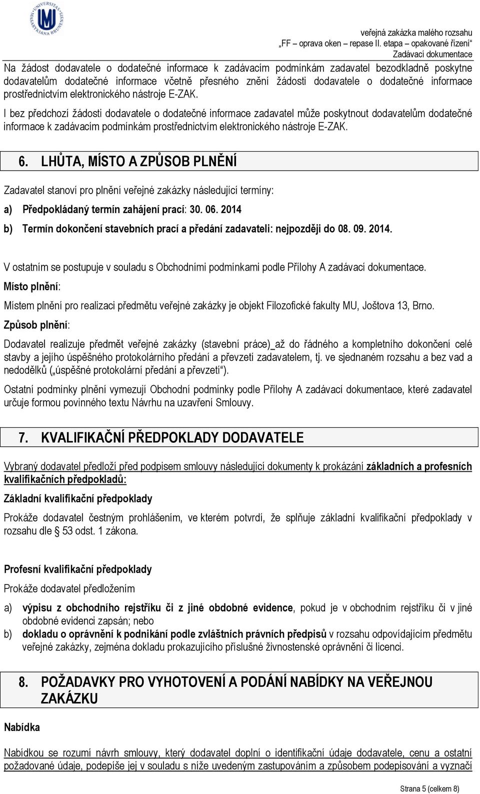 I bez předchozí žádosti dodavatele o dodatečné informace zadavatel může poskytnout dodavatelům dodatečné informace k zadávacím podmínkám  6.