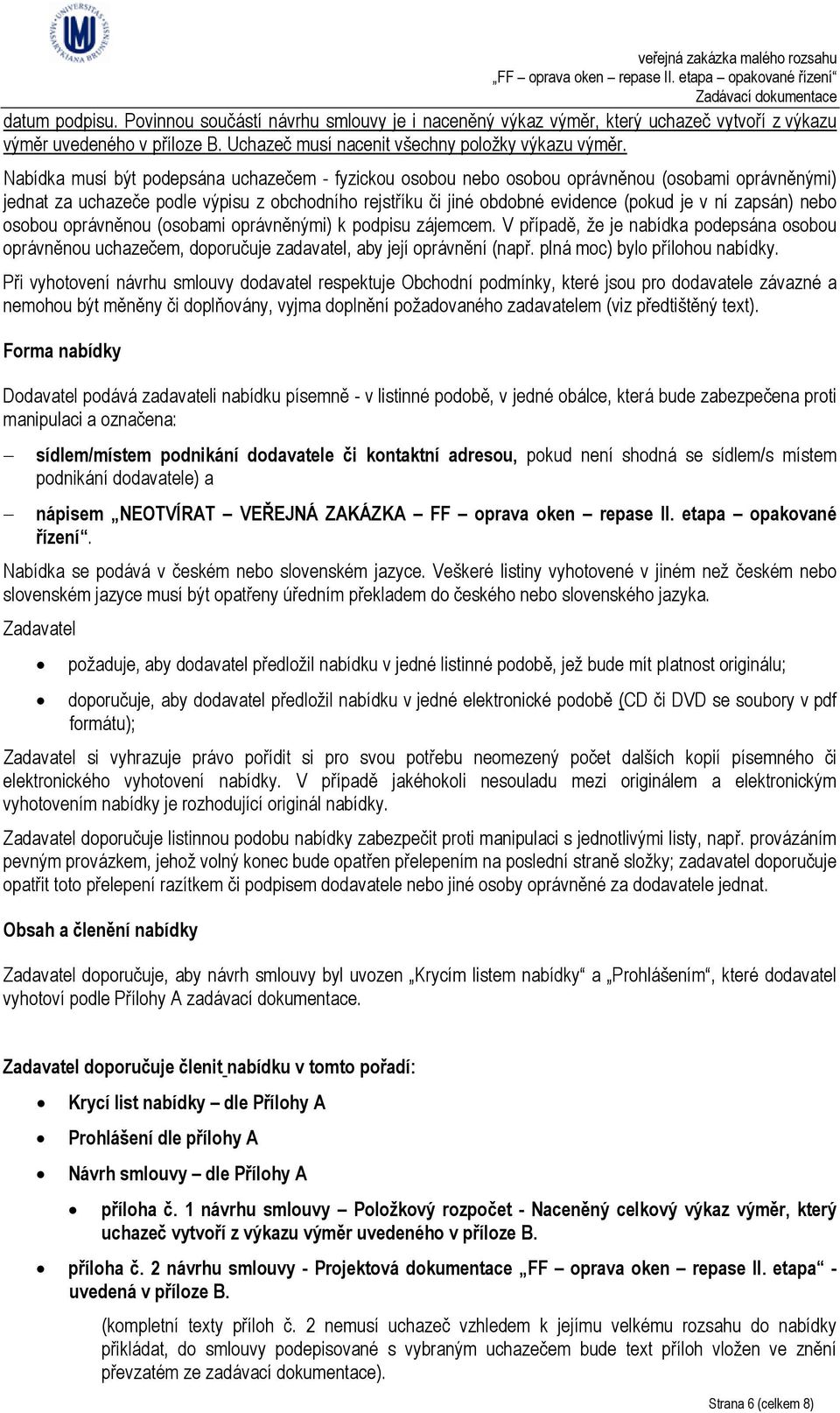 zapsán) nebo osobou oprávněnou (osobami oprávněnými) k podpisu zájemcem. V případě, že je nabídka podepsána osobou oprávněnou uchazečem, doporučuje zadavatel, aby její oprávnění (např.