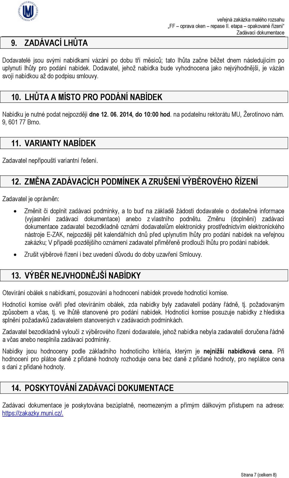 2014, do 10:00 hod. na podatelnu rektorátu MU, Žerotínovo nám. 9, 601 77 Brno. 11. VARIANTY NABÍDEK Zadavatel nepřipouští variantní řešení. 12.