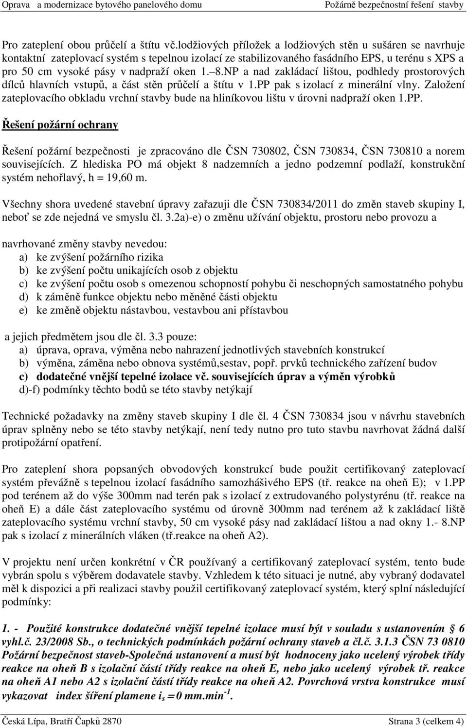 8.NP a nad zakládací lištou, podhledy prostorových dílců hlavních vstupů, a část stěn průčelí a štítu v 1.PP pak s izolací z minerální vlny.