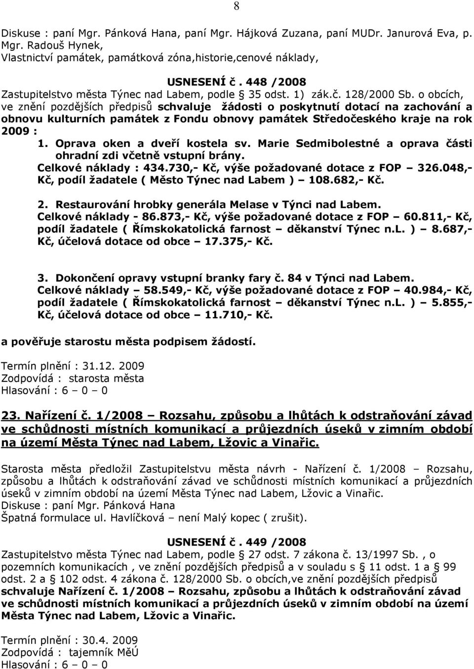 Oprava oken a dveří kostela sv. Marie Sedmibolestné a oprava části ohradní zdi včetně vstupní brány. Celkové náklady : 434.730,- Kč, výše požadované dotace z FOP 326.