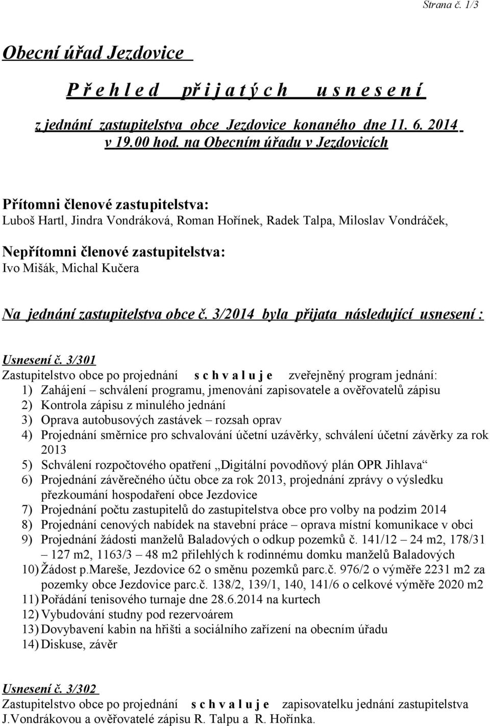 Kučera Na jednání zastupitelstva obce č. 3/2014 byla přijata následující usnesení : Usnesení č.