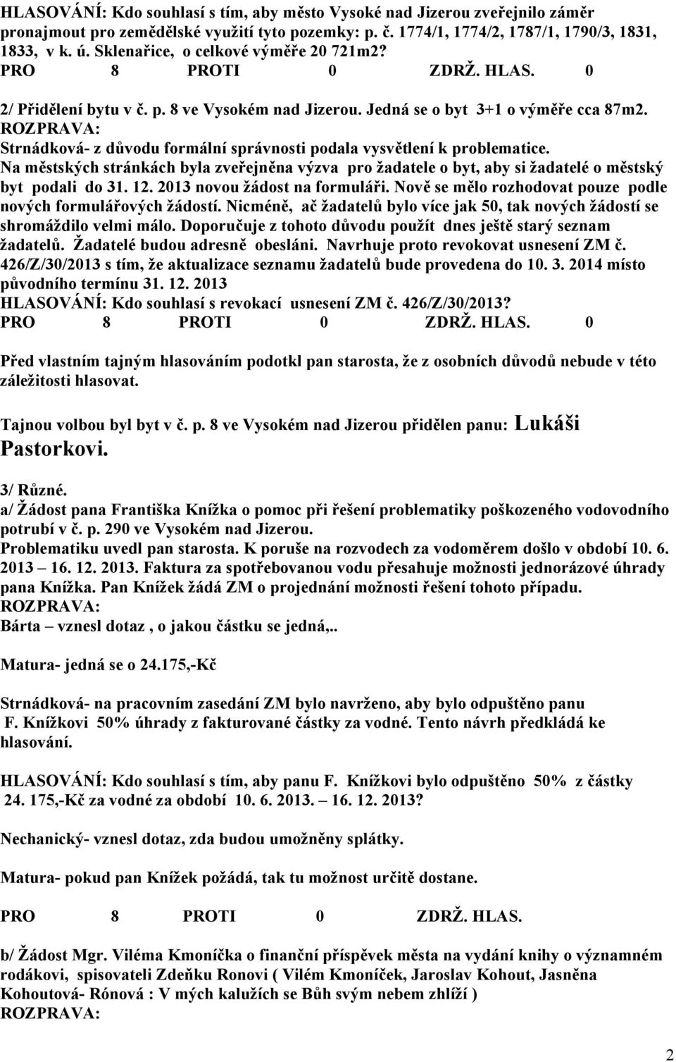 Strnádková- z důvodu formální správnosti podala vysvětlení k problematice. Na městských stránkách byla zveřejněna výzva pro žadatele o byt, aby si žadatelé o městský byt podali do 31. 12.