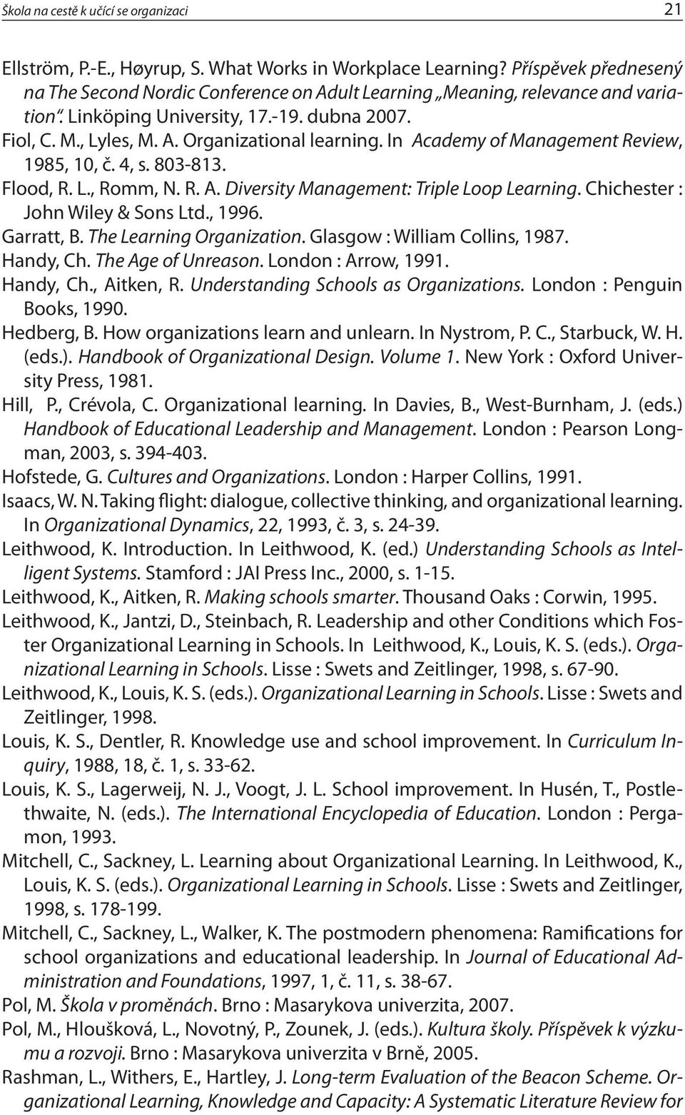 In Academy of Management Review, 1985, 10, č. 4, s. 803-813. Flood, R. L., Romm, N. R. A. Diversity Management: Triple Loop Learning. Chichester : John Wiley & Sons Ltd., 1996. Garratt, B.