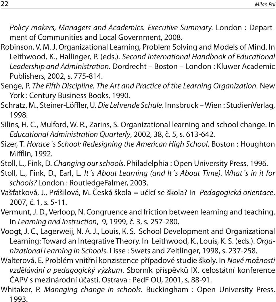 Dordrecht Boston London : Kluwer Academic Publishers, 2002, s. 775-814. Senge, P. The Fifth Discipline. The Art and Practice of the Learning Organization. New York : Century Business Books, 1990.