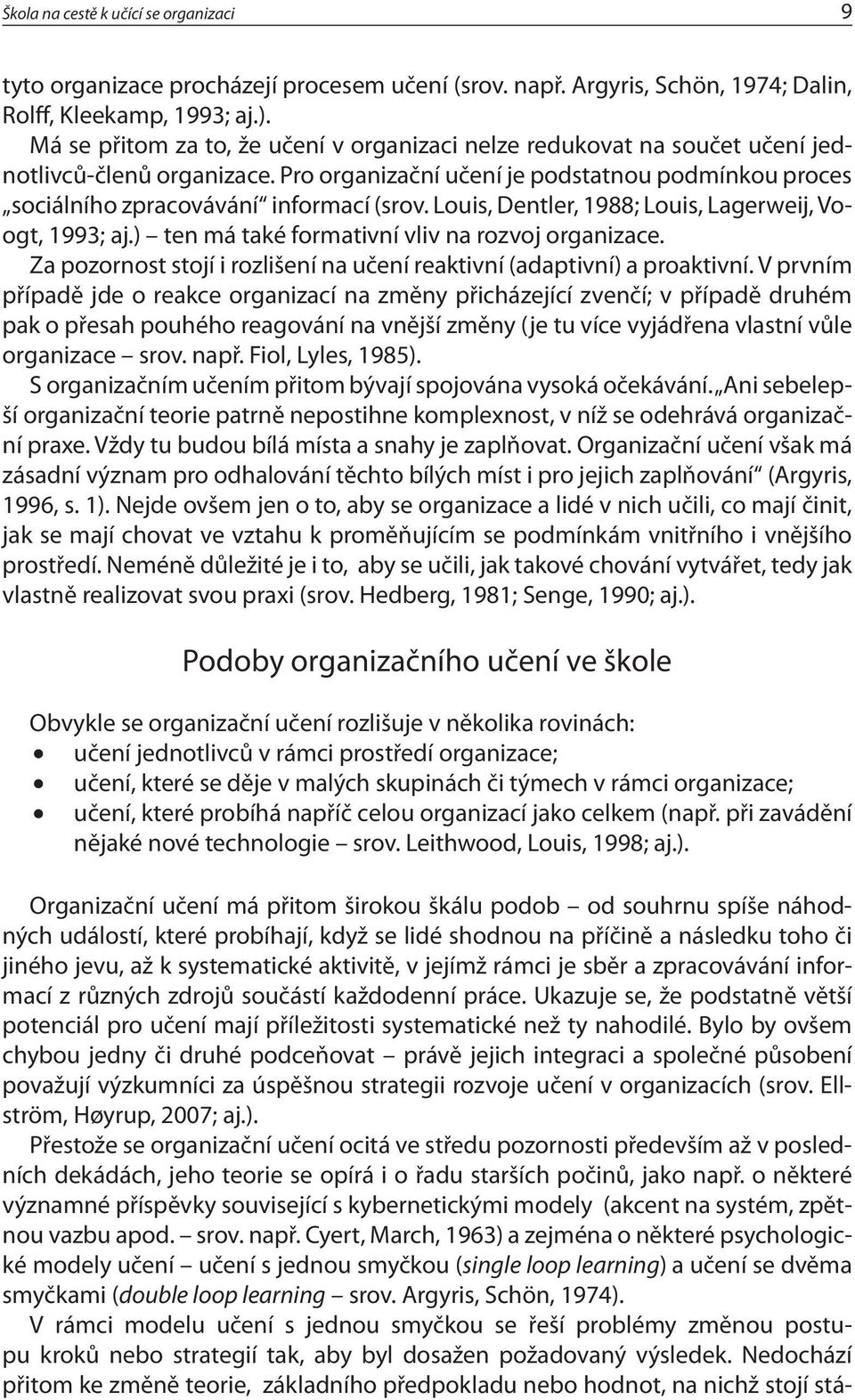 Louis, Dentler, 1988; Louis, Lagerweij, Voogt, 1993; aj.) ten má také formativní vliv na rozvoj organizace. Za pozornost stojí i rozlišení na učení reaktivní (adaptivní) a proaktivní.