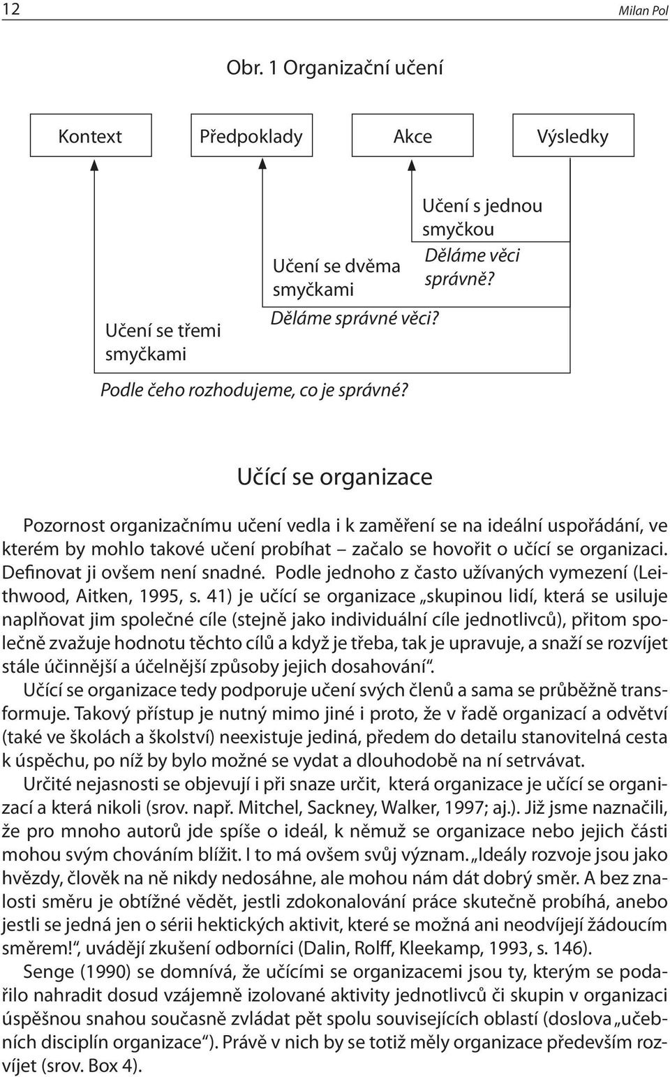 Učící se organizace Pozornost organizačnímu učení vedla i k zaměření se na ideální uspořádání, ve kterém by mohlo takové učení probíhat začalo se hovořit o učící se organizaci.