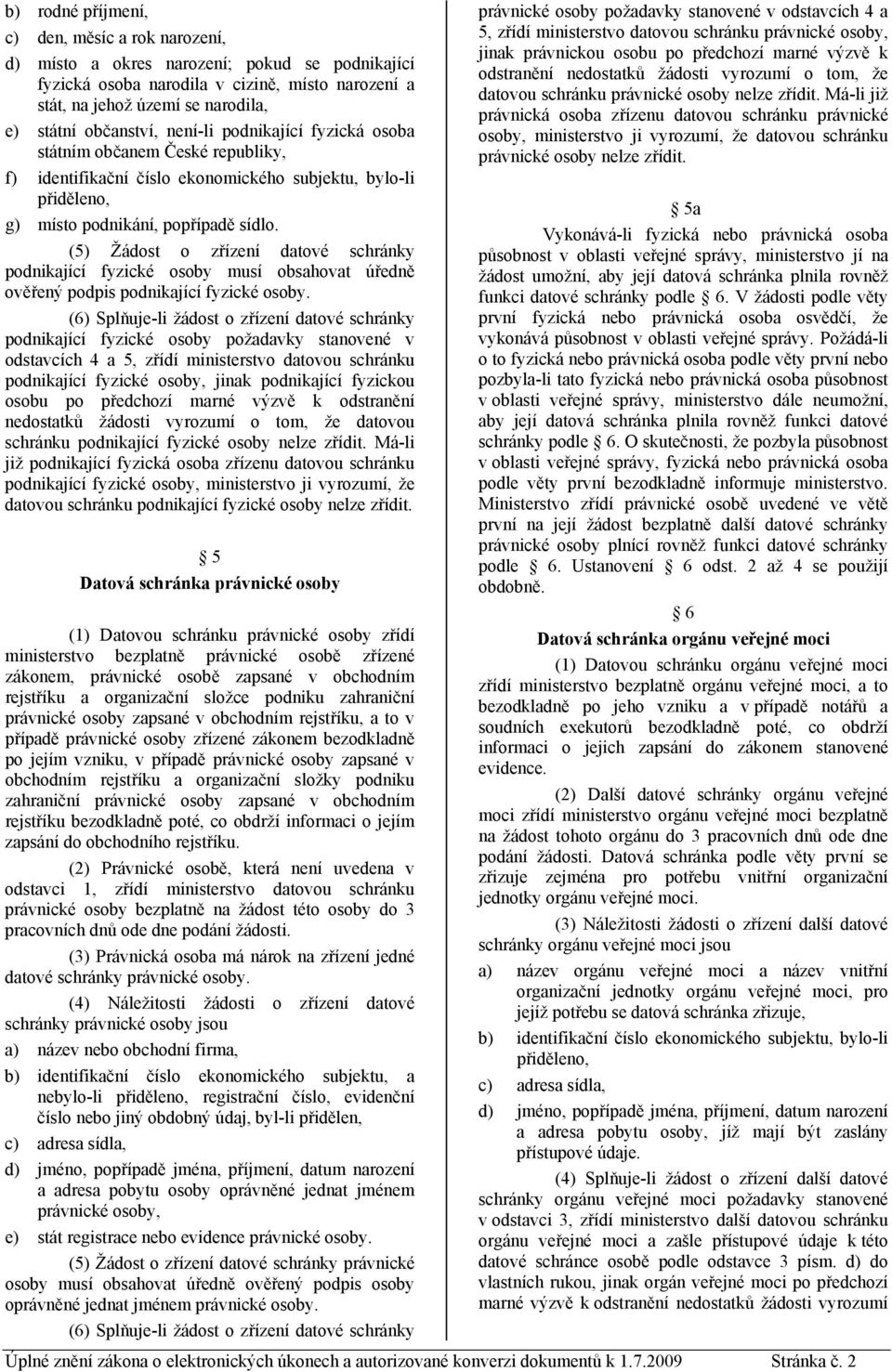 (5) Žádost o zřízení datové schránky podnikající fyzické osoby musí obsahovat úředně ověřený podpis podnikající fyzické osoby.