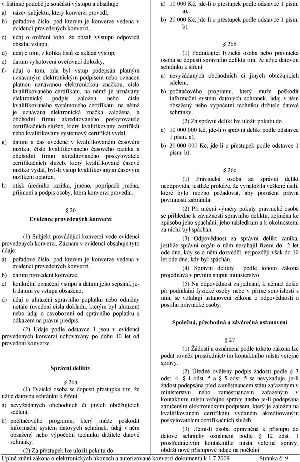 podpisem nebo označen platnou uznávanou elektronickou značkou, číslo kvalifikovaného certifikátu, na němž je uznávaný elektronický podpis založen, nebo číslo kvalifikovaného systémového certifikátu,