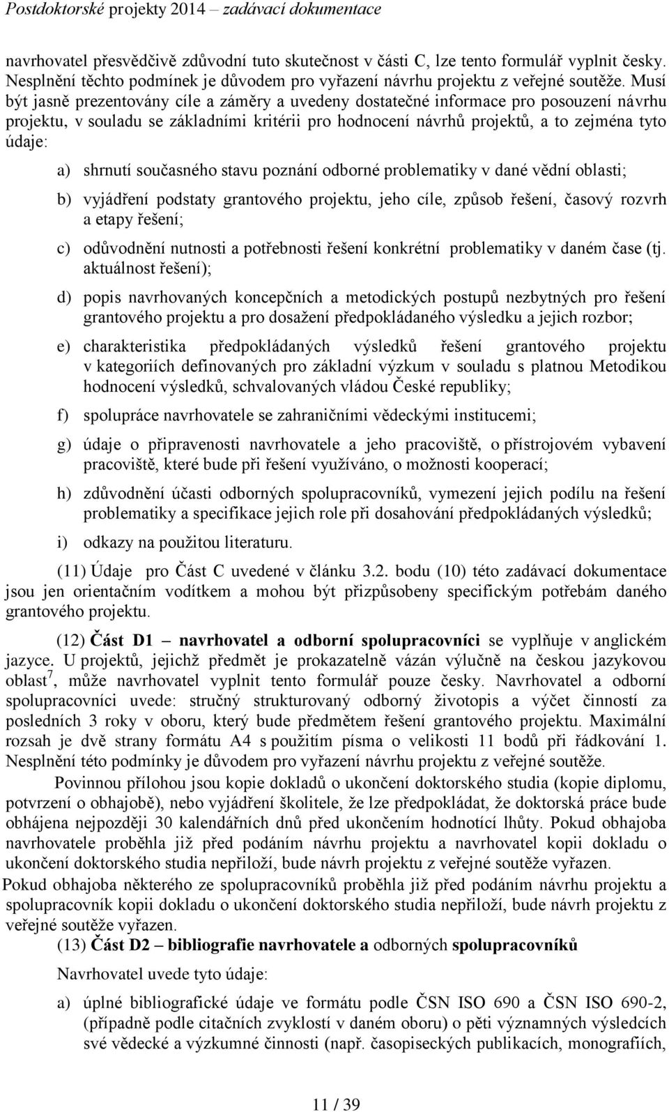 shrnutí současného stavu poznání odborné problematiky v dané vědní oblasti; b) vyjádření podstaty grantového projektu, jeho cíle, způsob řešení, časový rozvrh a etapy řešení; c) odůvodnění nutnosti a