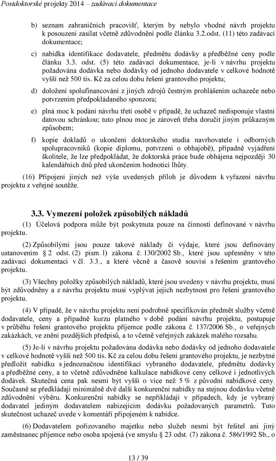 (5) této zadávací dokumentace, je-li v návrhu projektu požadována dodávka nebo dodávky od jednoho dodavatele v celkové hodnotě vyšší než 500 tis.