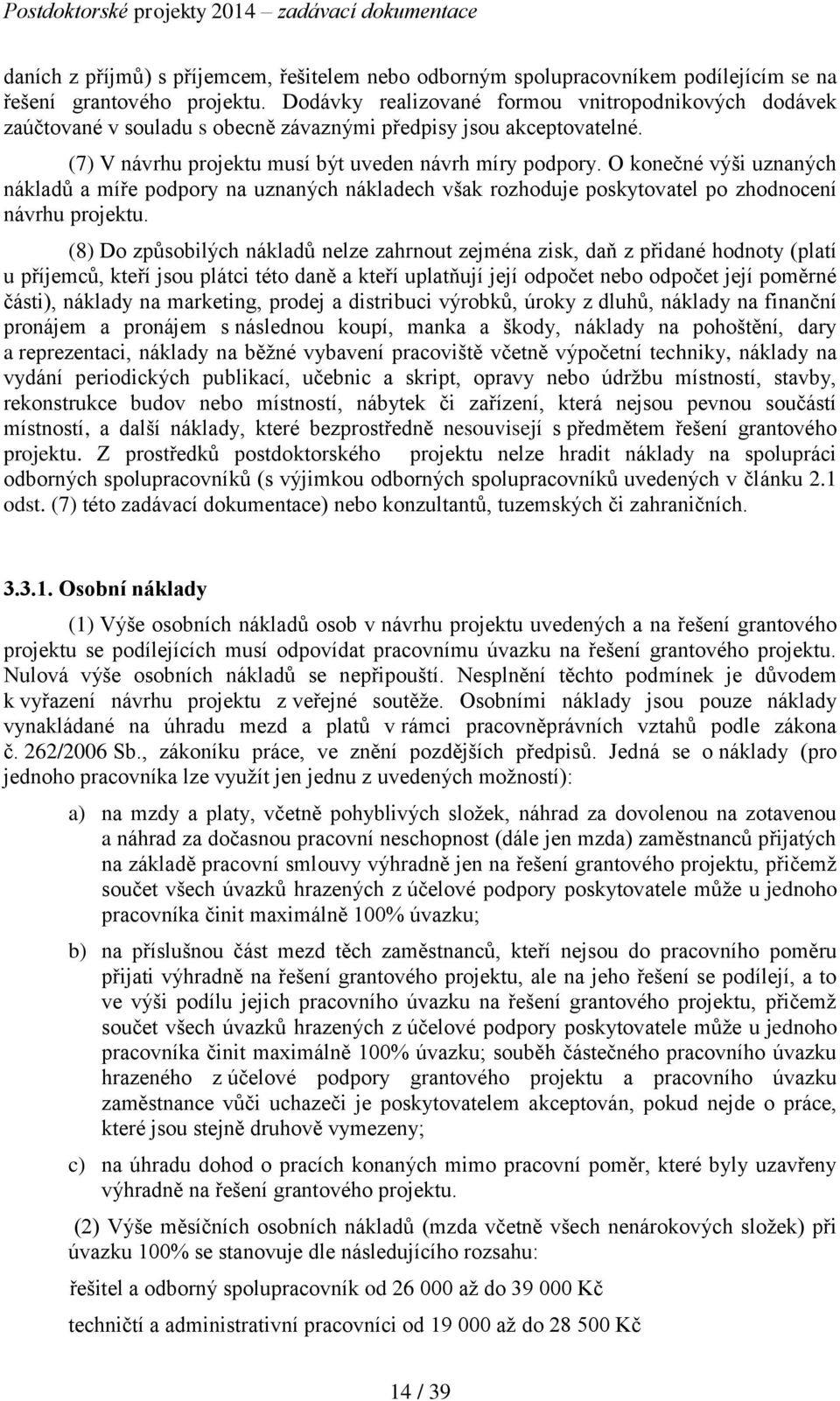 O konečné výši uznaných nákladů a míře podpory na uznaných nákladech však rozhoduje poskytovatel po zhodnocení návrhu projektu.