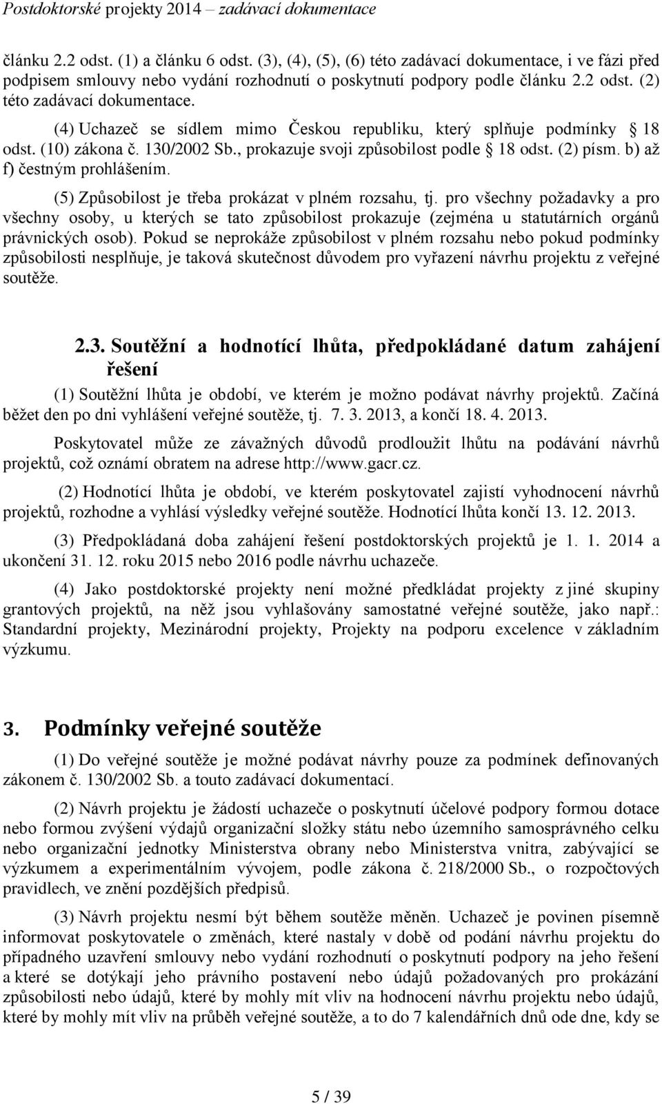 (5) Způsobilost je třeba prokázat v plném rozsahu, tj. pro všechny požadavky a pro všechny osoby, u kterých se tato způsobilost prokazuje (zejména u statutárních orgánů právnických osob).