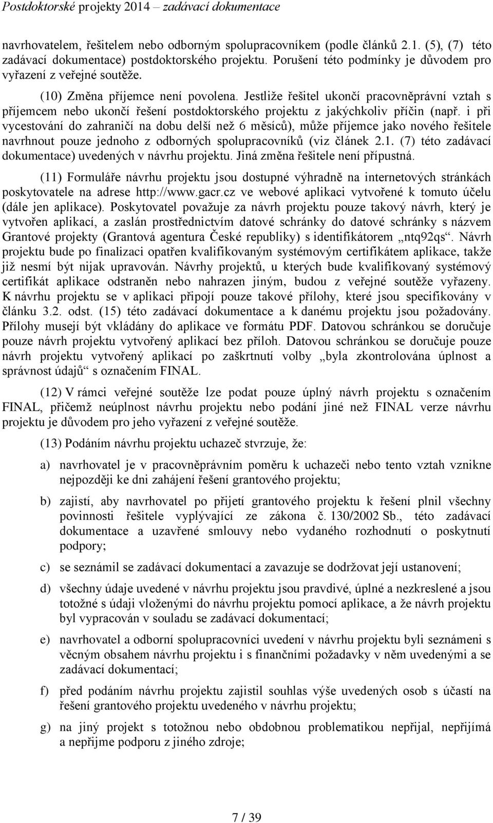 Jestliže řešitel ukončí pracovněprávní vztah s příjemcem nebo ukončí řešení postdoktorského projektu z jakýchkoliv příčin (např.