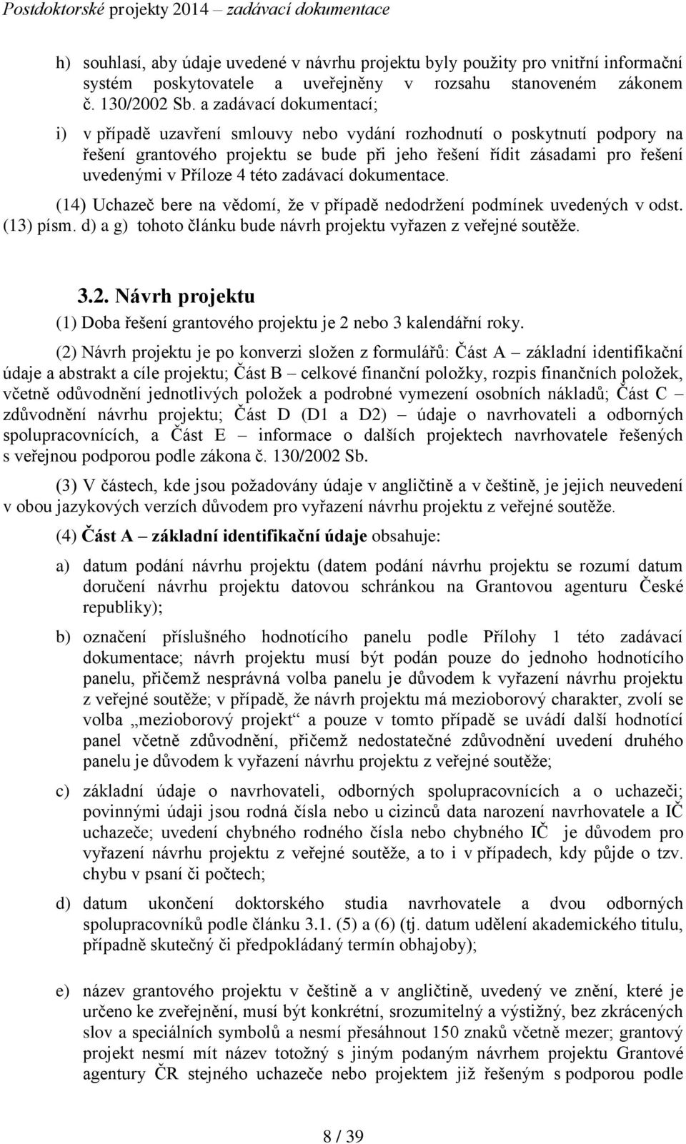 této zadávací dokumentace. (14) Uchazeč bere na vědomí, že v případě nedodržení podmínek uvedených v odst. (13) písm. d) a g) tohoto článku bude návrh projektu vyřazen z veřejné soutěže. 3.2.