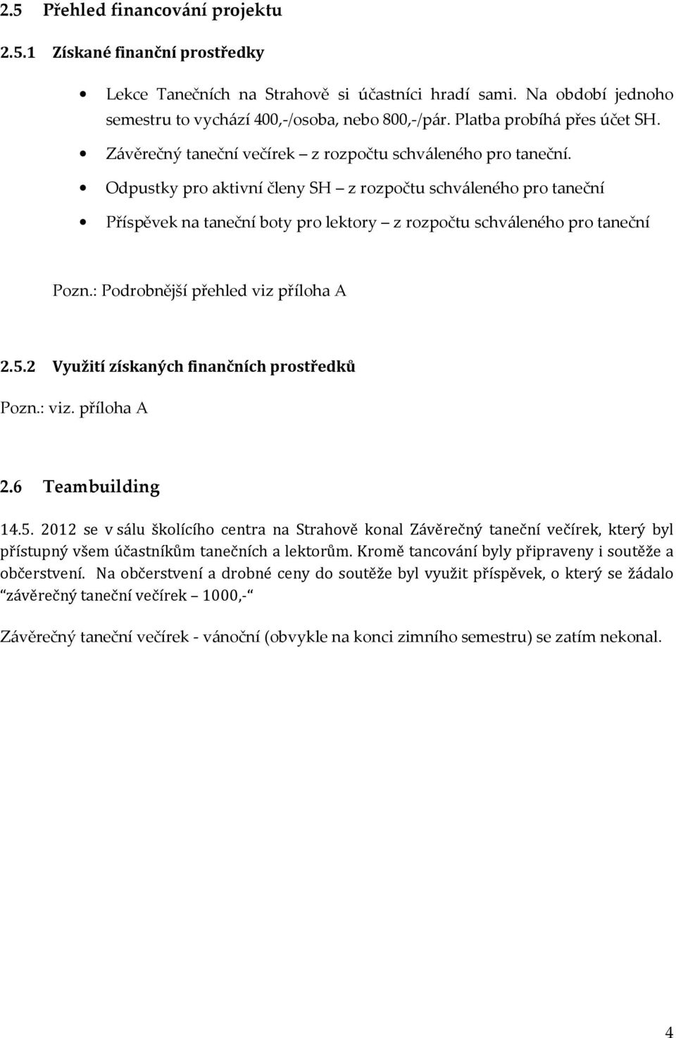 Odpustky pro aktivní členy SH z rozpočtu schváleného pro taneční Příspěvek na taneční boty pro lektory z rozpočtu schváleného pro taneční Pozn.: Podrobnější přehled viz příloha A 2.5.