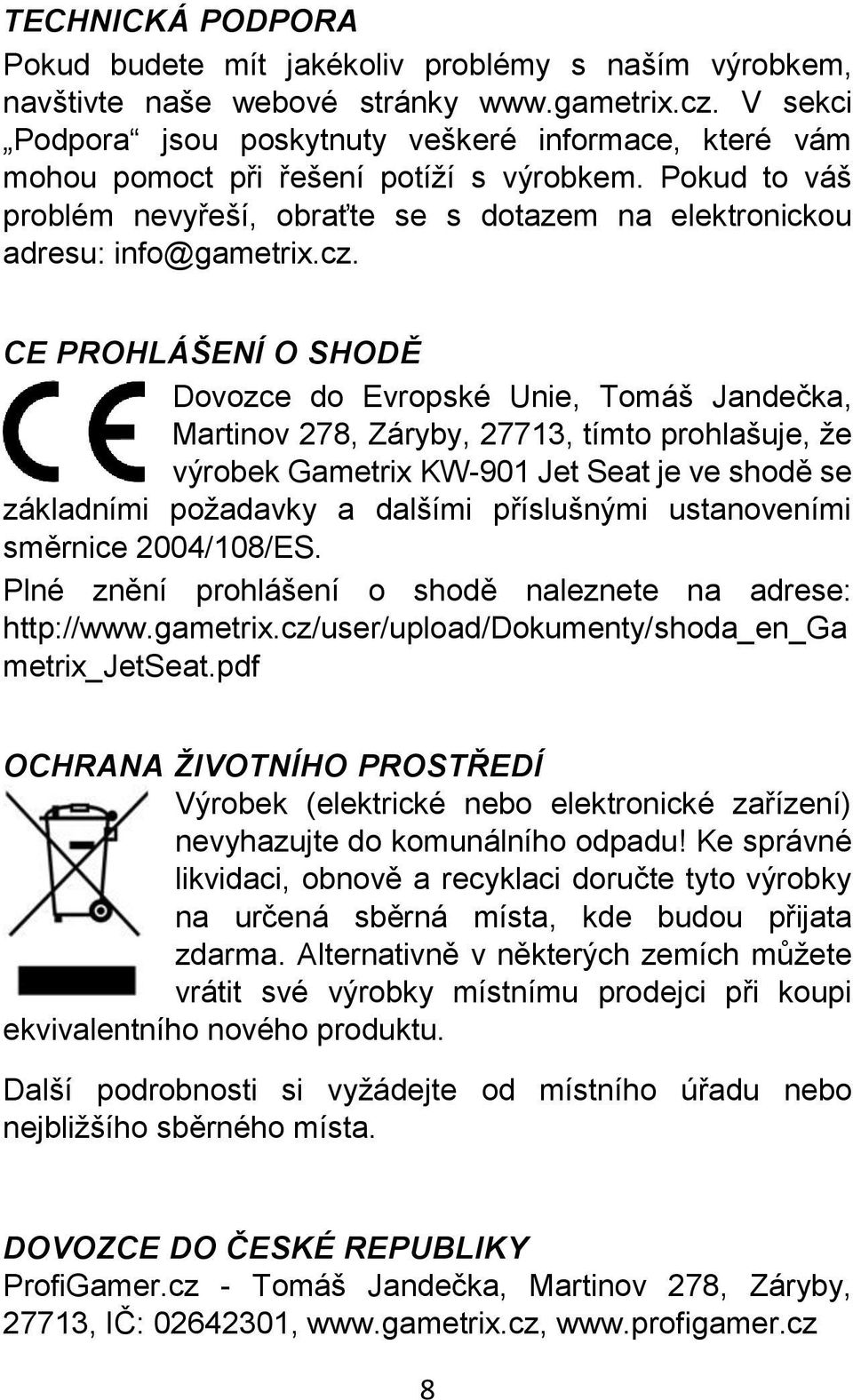 CE PROHLÁŠENÍ O SHODĚ Dovozce do Evropské Unie, Tomáš Jandečka, Martinov 278, Záryby, 27713, tímto prohlašuje, že výrobek Gametrix KW-901 Jet Seat je ve shodě se základními požadavky a dalšími