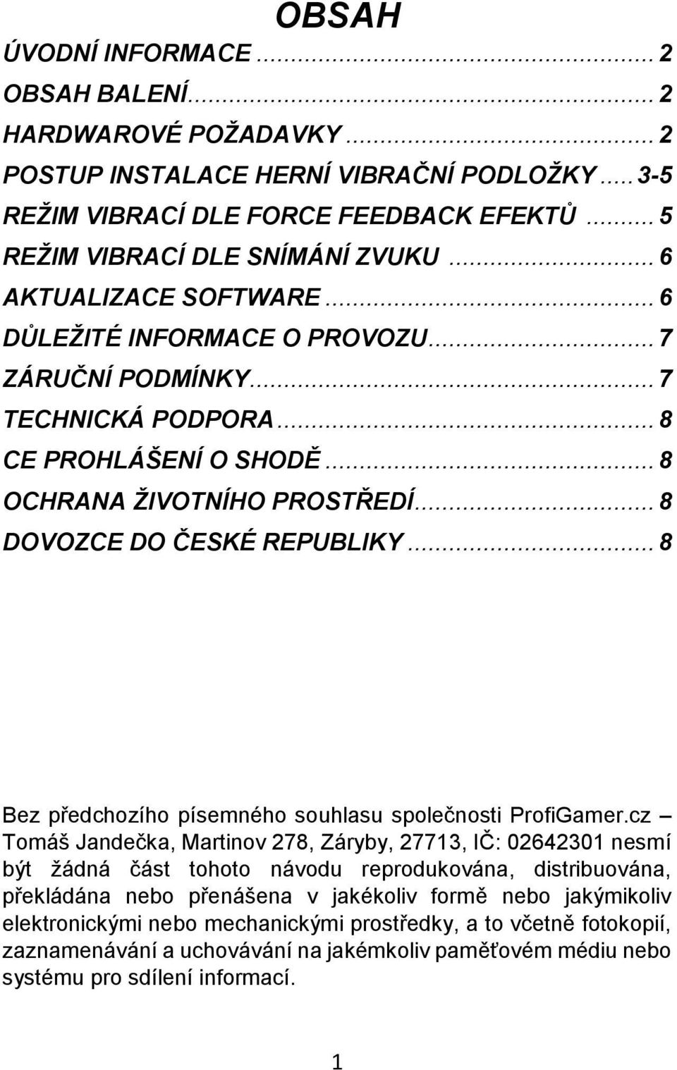 .. 8 Bez předchozího písemného souhlasu společnosti ProfiGamer.