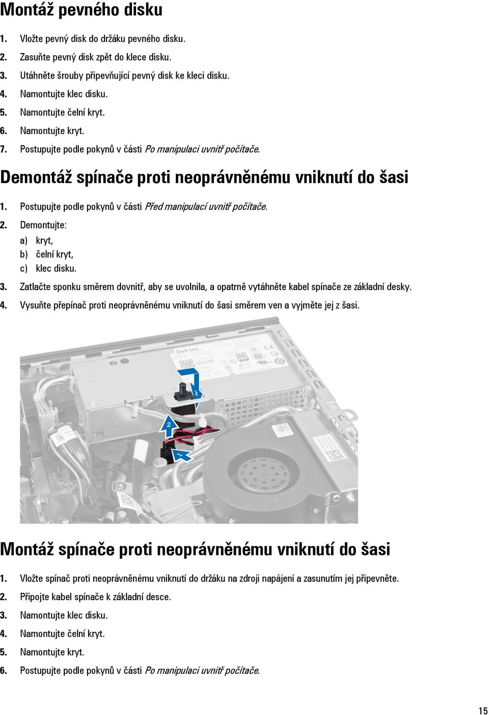 Postupujte podle pokynů v části Před manipulací uvnitř počítače. 2. Demontujte: a) kryt, b) čelní kryt, c) klec disku. 3.