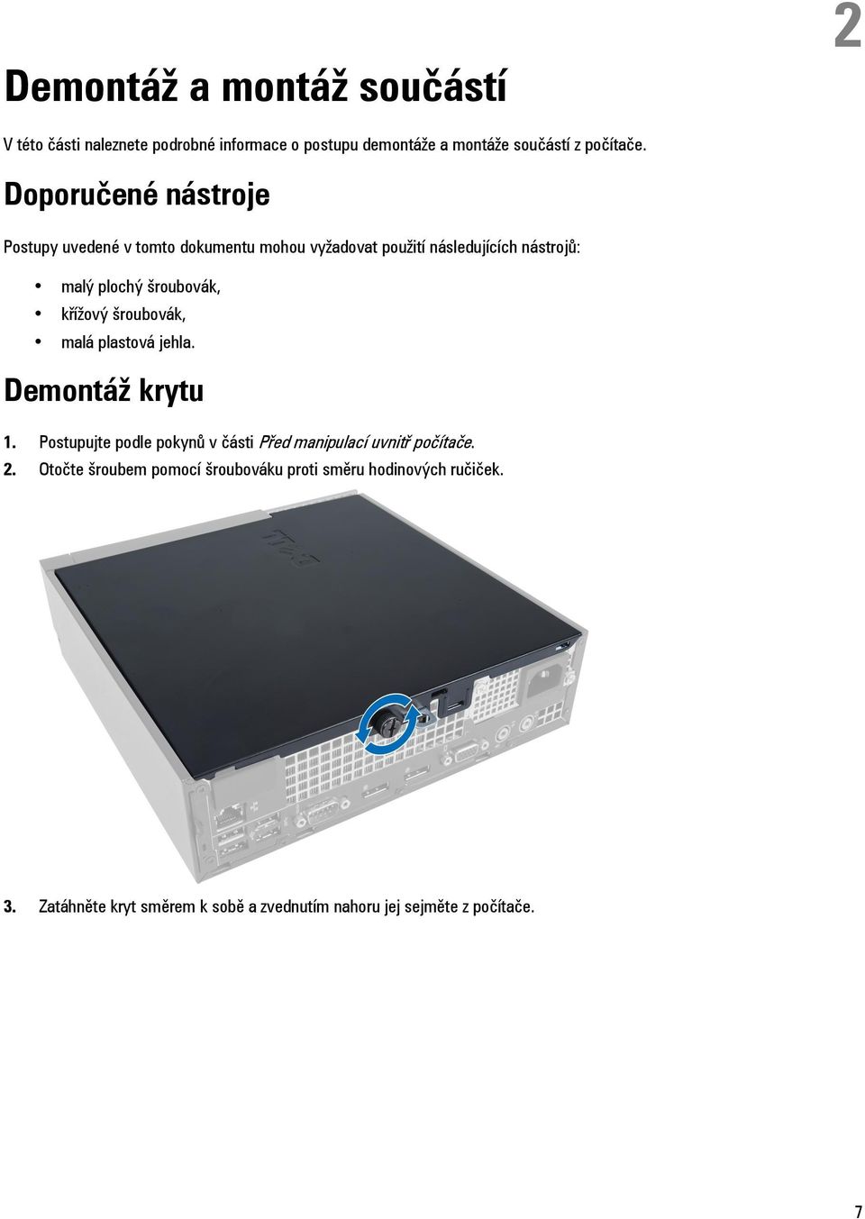 křížový šroubovák, malá plastová jehla. Demontáž krytu 1. Postupujte podle pokynů v části Před manipulací uvnitř počítače. 2.