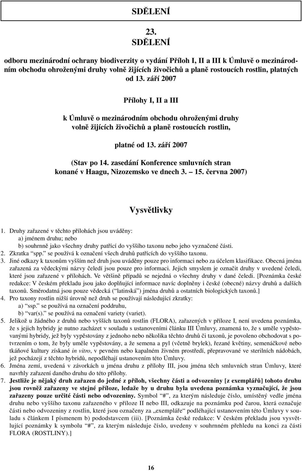 září 2007 Přílohy I, II a III k Úmluvě o mezinárodním obchodu ohroženými druhy volně žijících živočichů a planě rostoucích rostlin, platné od 13. září 2007 (Stav po 14.