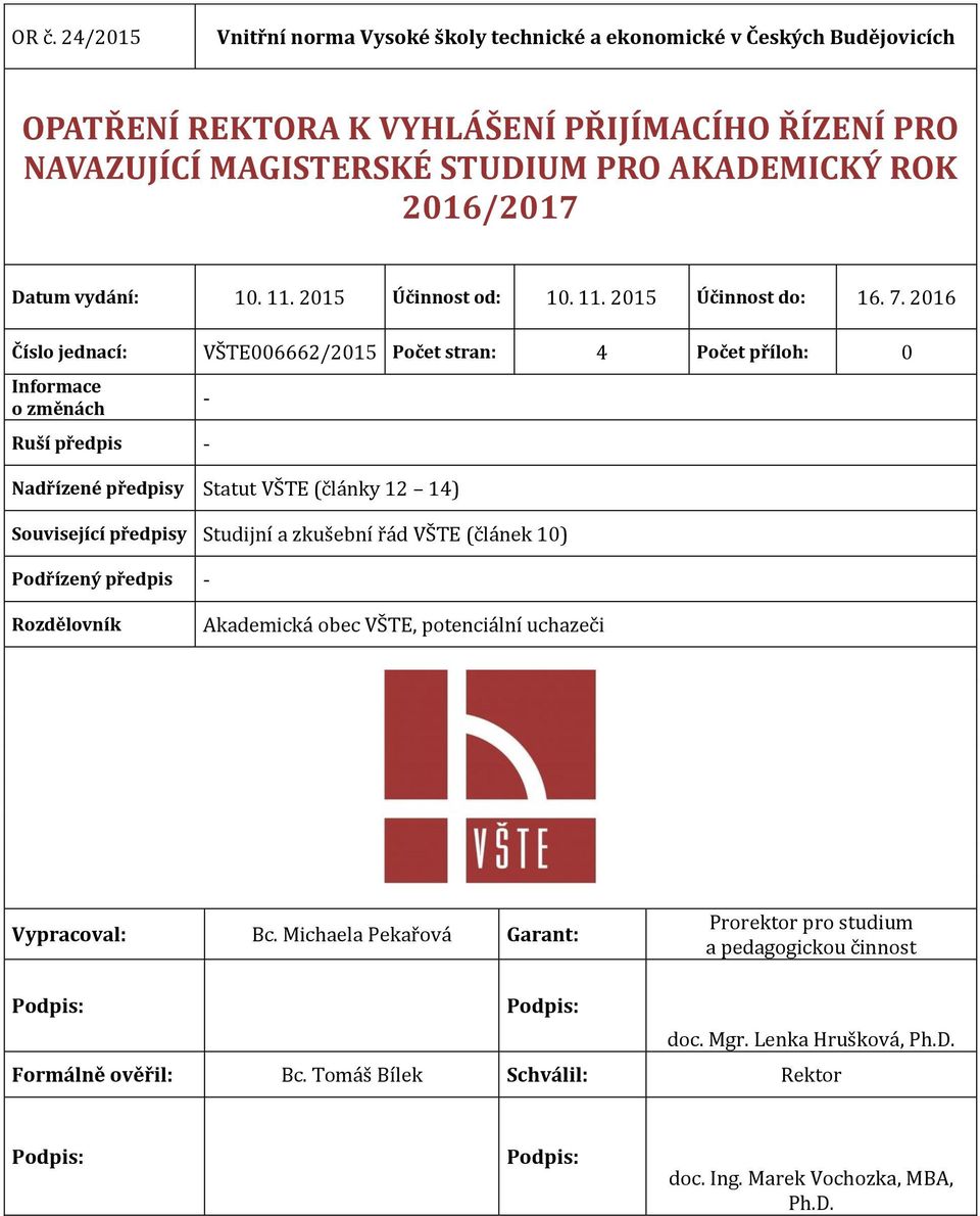 2016 Číslo jednací: VŠTE006662/2015 Počet stran: 4 Počet příloh: 0 Informace o změnách Ruší předpis - - Nadřízené předpisy Statut VŠTE (články 12 14) Související předpisy Studijní a zkušební