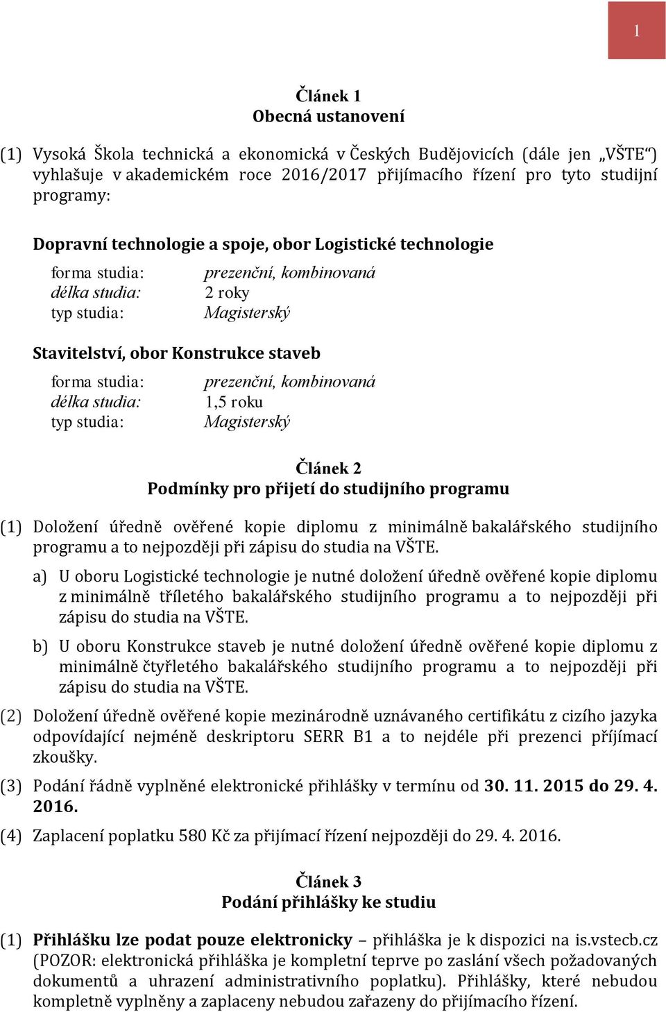 studia: typ studia: prezenční, kombinovaná 1,5 roku Magisterský Článek 2 Podmínky pro přijetí do studijního programu (1) Doložení úředně ověřené kopie diplomu z minimálně bakalářského studijního